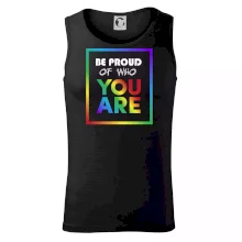 Be proud of who you are Be proud of who you are