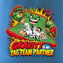 Gravity is my tag team partner
