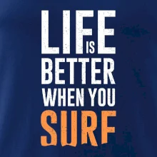 Life is better when you surf Life is better when you surf