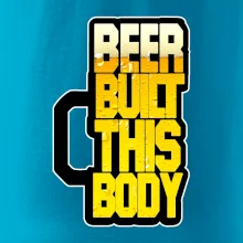 Beer built this body Beer built this body