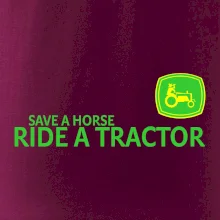 Save horse, ride tractor