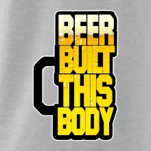 Beer built this body Beer built this body
