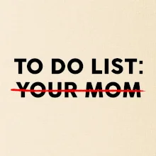 To do list: Your mom
