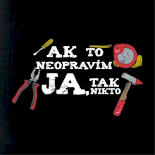Ak to neopravim ja, tak nikto Ak to neopravim ja, tak nikto