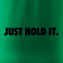 Just hold it Just hold it