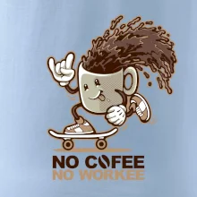 No cofee no workee
