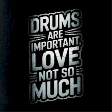 Drums are important, Love not so much