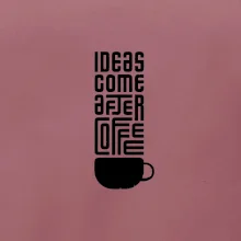 Ideas come after coffee