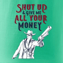 Shut Up and Give Me All Your Money Shut Up and Give Me All Your Money