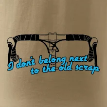 I don't belong next to the old scrap I don't belong next to the old scrap