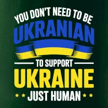 You don't need to be Ukrainian to support Ukraine just human You don't need to be Ukrainian to support Ukraine just human
