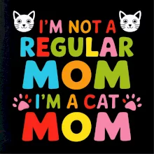 I'm not a regular mom I'm a cat mom