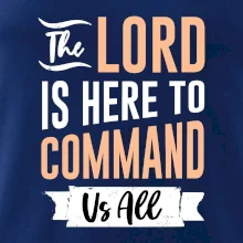 The lord is here to command us all