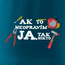 Ak to neopravim ja, tak nikto Ak to neopravim ja, tak nikto