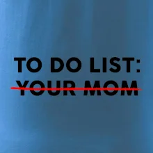 To do list: Your mom