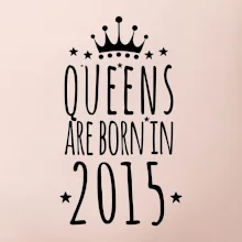 Queens are born in 2015