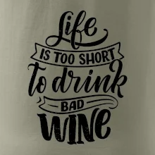Life is a short to drink bad wine písacie