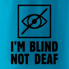 I'm blind not deaf I'm blind not deaf