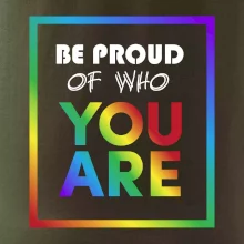 Be proud of who you are Be proud of who you are