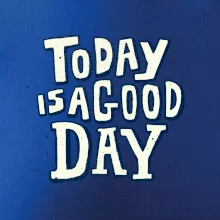 Today is a good day Today is a good day