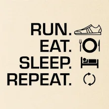 Run eat sleep repeat Run eat sleep repeat