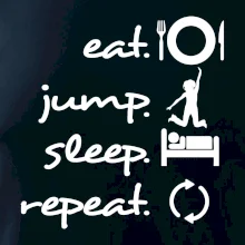 Eat jump sleep repeat Eat jump sleep repeat