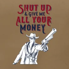 Shut Up and Give Me All Your Money