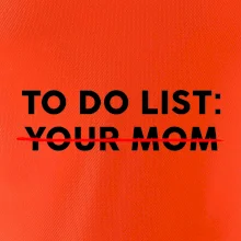 To do list: Your mom