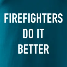 Firefighters Do It Better Firefighters Do It Better