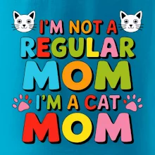 I'm not a regular mom I'm a cat mom