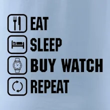Eat Sleep Buy watch Repeat