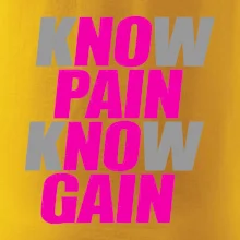 Know Pain, Know Gain Know Pain, Know Gain