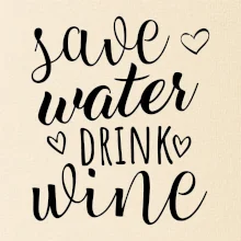 Save water drink wine