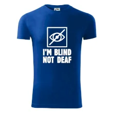 I'm blind not deaf I'm blind not deaf