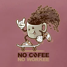 No cofee no workee