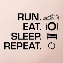 Run eat sleep repeat Run eat sleep repeat