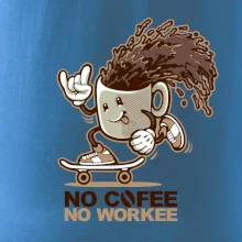 No cofee no workee No cofee no workee