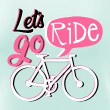 Lets go ride Lets go ride