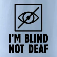 I'm blind not deaf