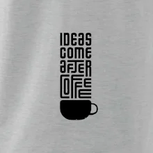 Ideas come after coffee