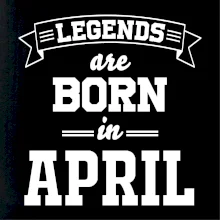 Legends are born in April Legends are born in April
