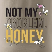 Not my problem, honey Not my problem, honey