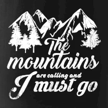 The mountains are calling and i must go