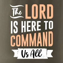 The lord is here to command us all
