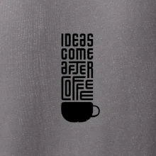 Ideas come after coffee