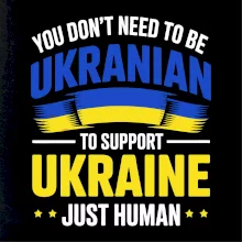 You don't need to be Ukrainian to support Ukraine just human You don't need to be Ukrainian to support Ukraine just human