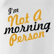 I'm not a morning person I'm not a morning person