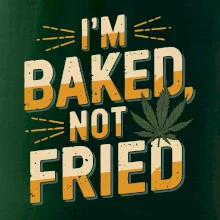 Marihuana - Iam baked not fried Marihuana - Iam baked not fried