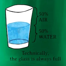 Technically, the glass is always full Technically, the glass is always full