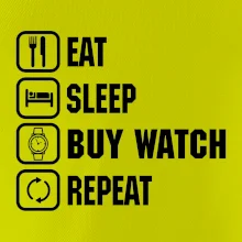 Eat Sleep Buy watch Repeat